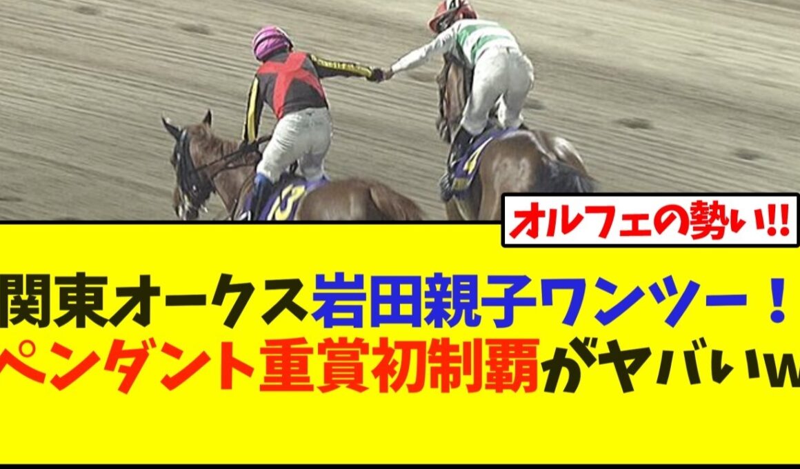 関東オークス岩田親子ワンツー！ペンダント重賞初制覇がヤバいw【競馬】
