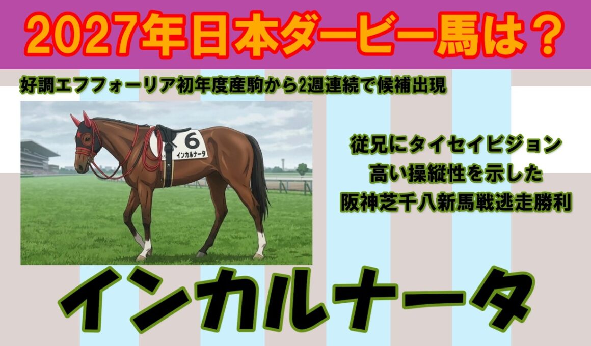 2027年日本ダービー馬は？ #2　2週連続でエフフォーリア初年度産駒から候補出現！阪神芝千八の新馬戦で逃げ切り勝ちを収めたインカルナータを注目馬として取り上げました。