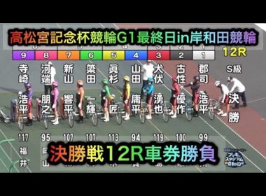 【競輪】高松宮記念杯競輪G1決勝戦12Rダイジェスト車券勝負in岸和田競輪 20260621