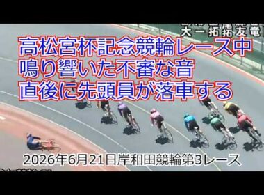 高松宮杯記念競輪最終日でレース中の岸和田競輪場に響く不審な音。直後に先頭員が落車する。