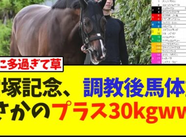 宝塚記念、調教後馬体重、まさかのプラス30キロいてるけどwww【競馬】