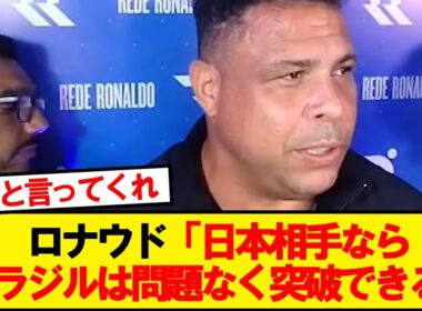 【超朗報】ブラジルのレジェンド・ロナウド、日本を舐め腐ってる模様wwwwww