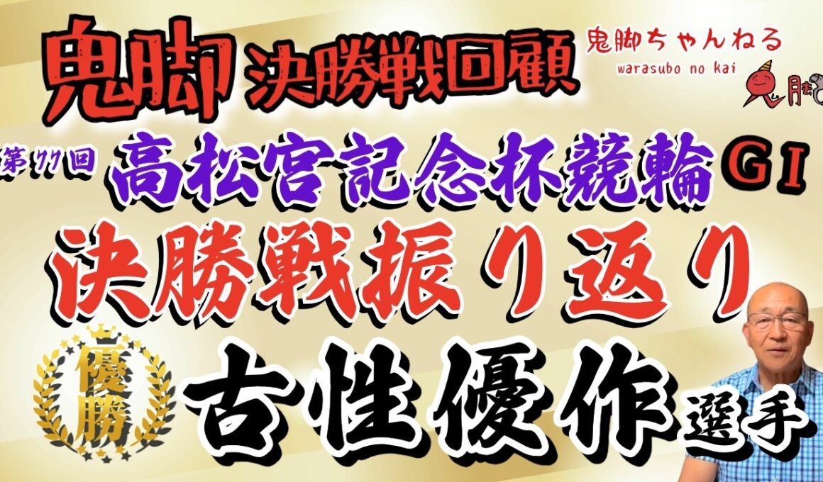 【鬼脚 決勝戦回顧】岸和田G1 決勝振り返り！優勝は古性優作選手！第77回高松宮記念杯競輪