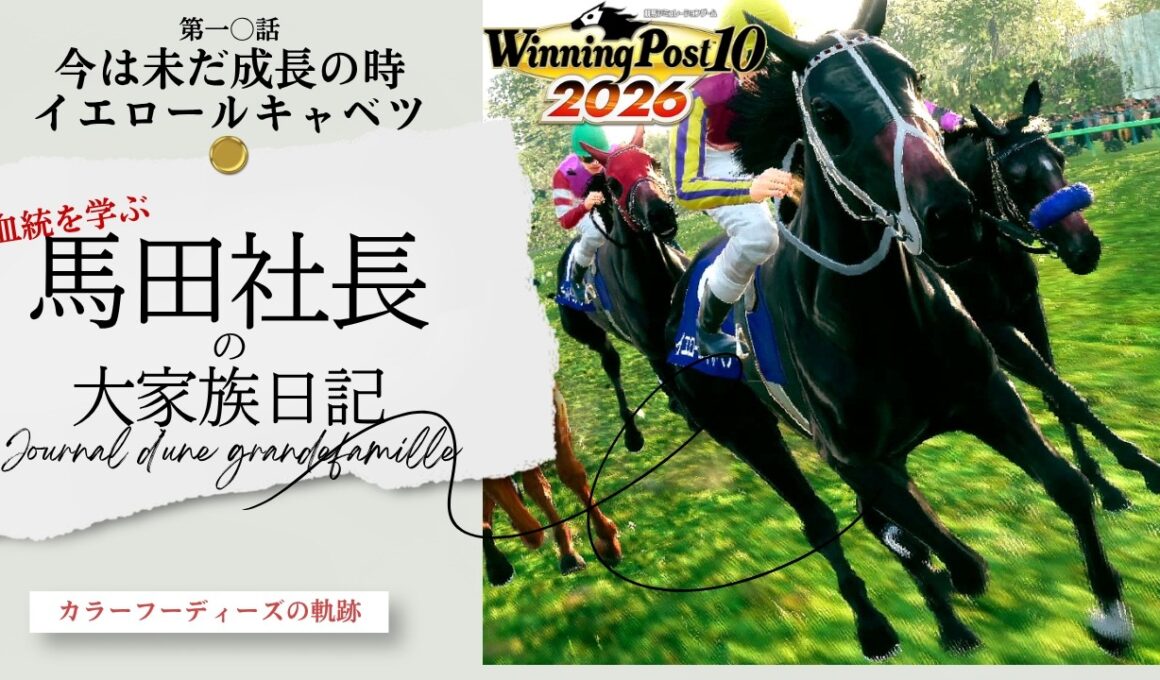 今は未だ成長の時イエロールキャベツ～血統を学ぶ馬田社長の大家族日記～『Winning Post 10 2026』第一〇話