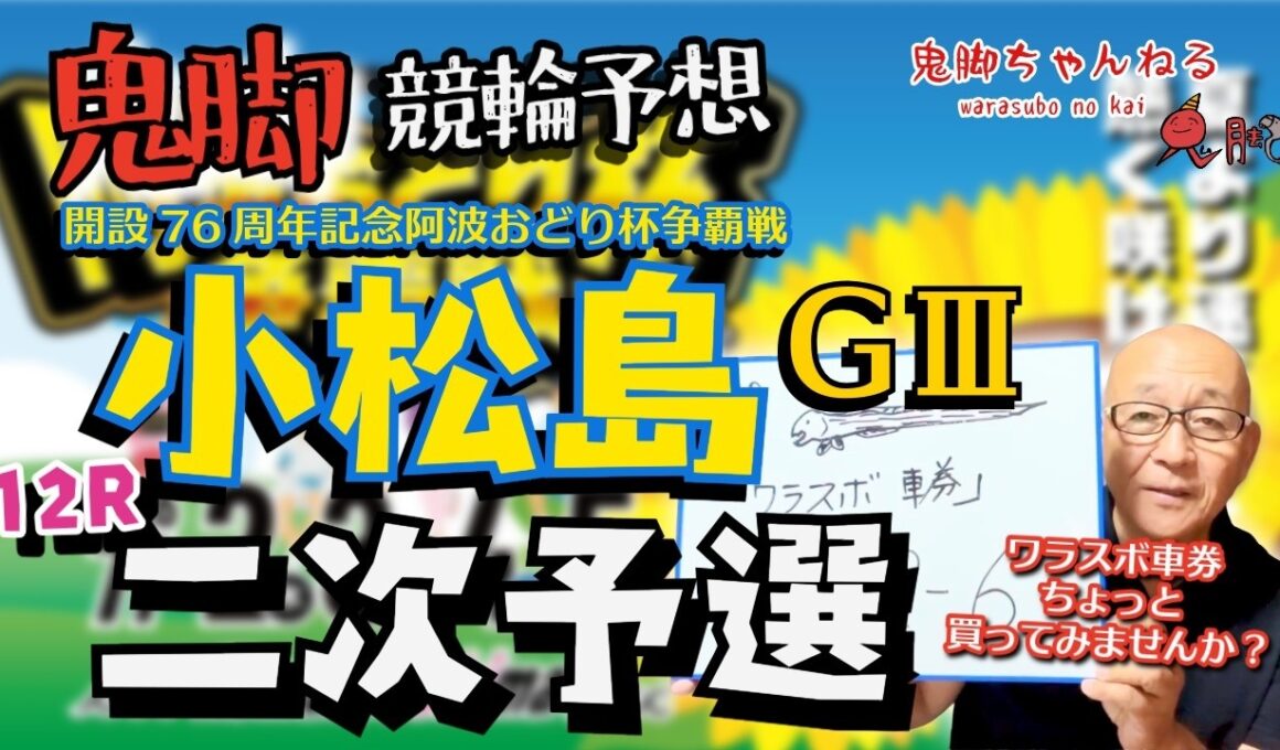 【鬼脚 競輪予想】小松島G3 12R二次予選 阿波おどり杯争覇戦 井上茂徳「ワラスボ車券」あり！