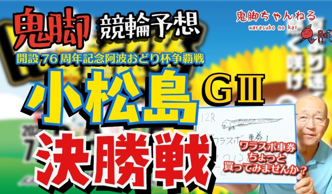 【鬼脚 競輪予想】小松島G3 決勝 阿波おどり杯争覇戦 井上茂徳「ワラスボ車券」あり！