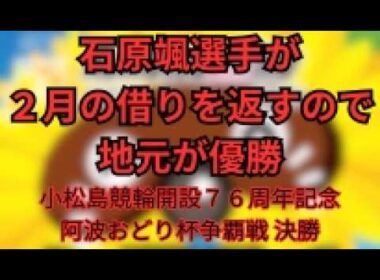 【今回は6分】2026 小松島競輪開設76周年記念 阿波おどり杯争覇戦 決勝戦展開 無料予想