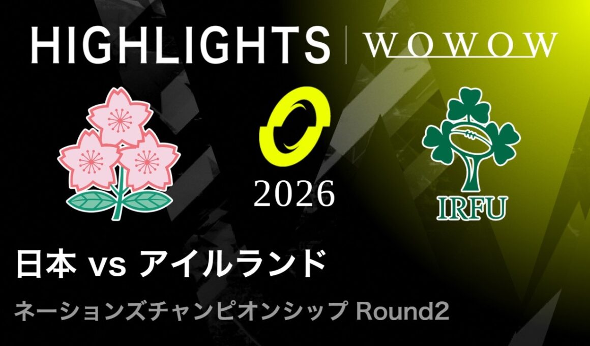 【Round2】日本 vs アイルランド ハイライト│ネーションズチャンピオンシップ2026【WOWOW】