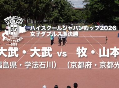 ★完全版★【ハイジャパ2026】女子ダブルス準決勝　大武・大武 (福島県：学法石川) vs 牧・山本 (京都府：京都光華)【ソフトテニス】