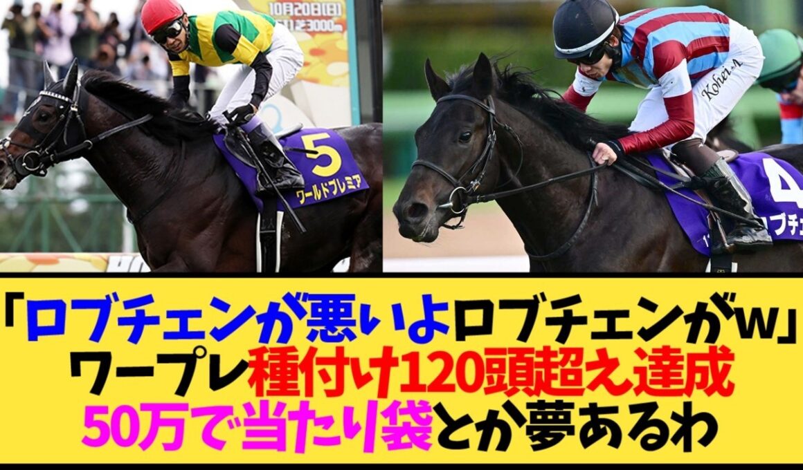 【ワールドプレミア】種付け頭数が24頭→120頭超えに爆増…ロブチェン効果がヤバすぎる【競馬】